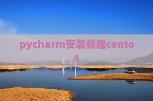 pycharm安装教程centos pycharm安装教程centos